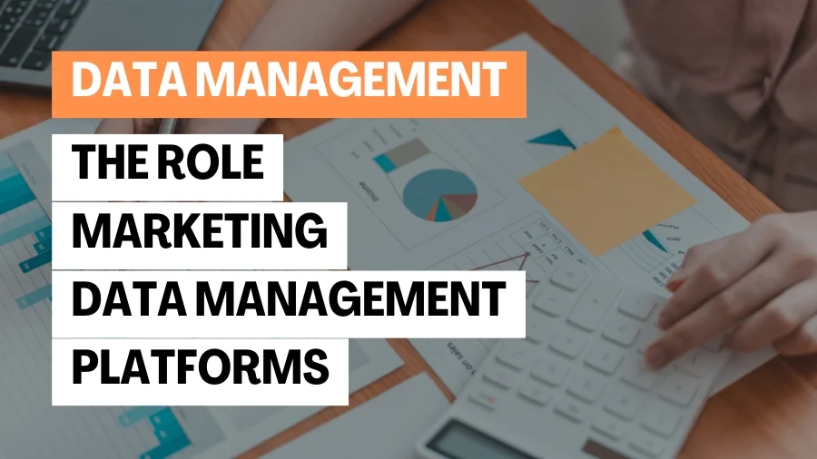 The Role of Marketing Data Management Platforms and it’s important